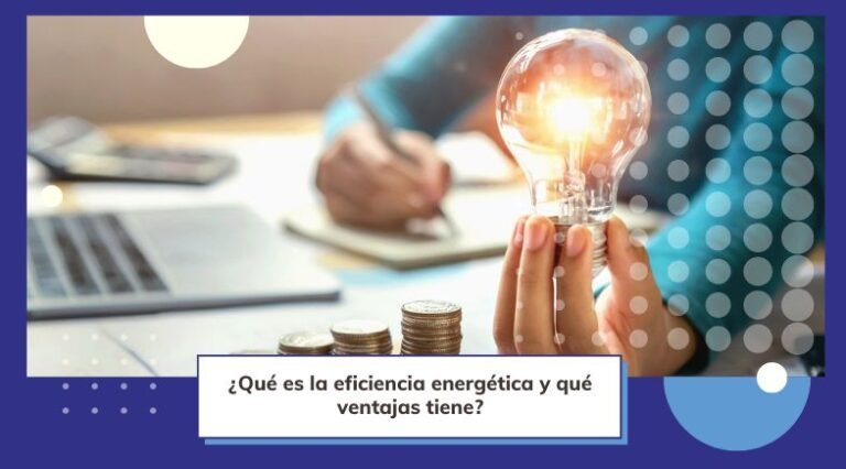 ¿Qué Es La Eficiencia Energética? Sus Ventajas.