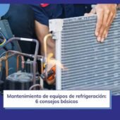 Mantenimiento de equipos de refrigeración: 6 consejos básicos