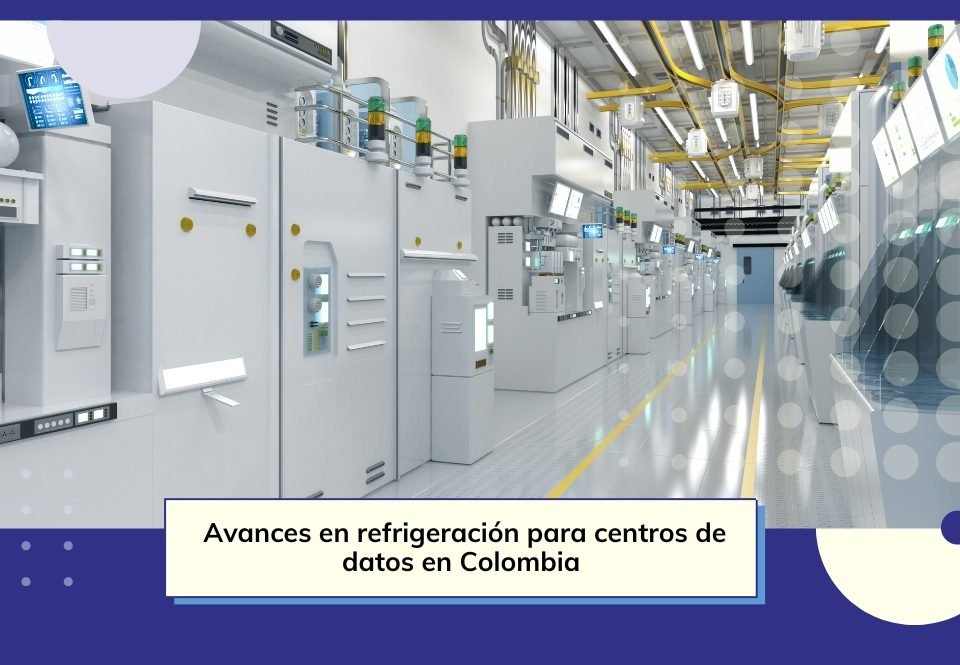 ► Avances en refrigeración para centros de datos en Colombia