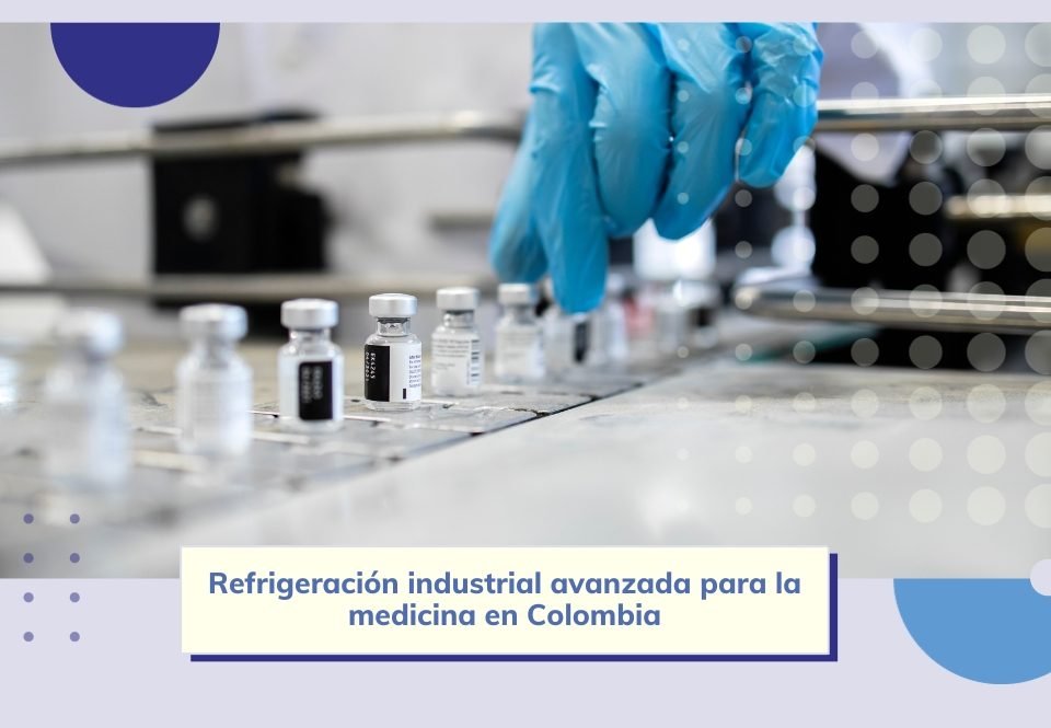 Refrigeración industrial avanzada para la medicina en Colombia