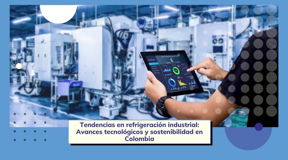 ▲ Tendencias en Refrigeración Industrial: Tecnología y Sostenibilidad