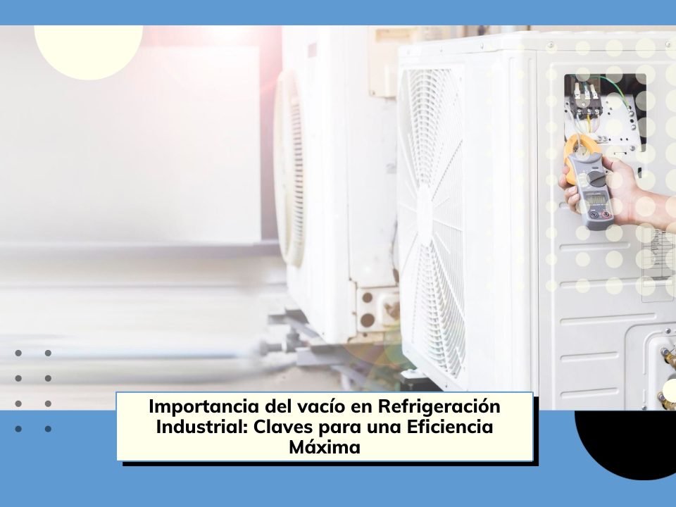 Vacío en Refrigeración Industrial: Claves para Eficiencia Máxima
