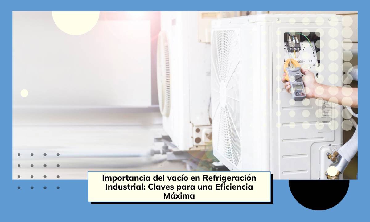 Vacío en Refrigeración Industrial: Claves para Eficiencia Máxima