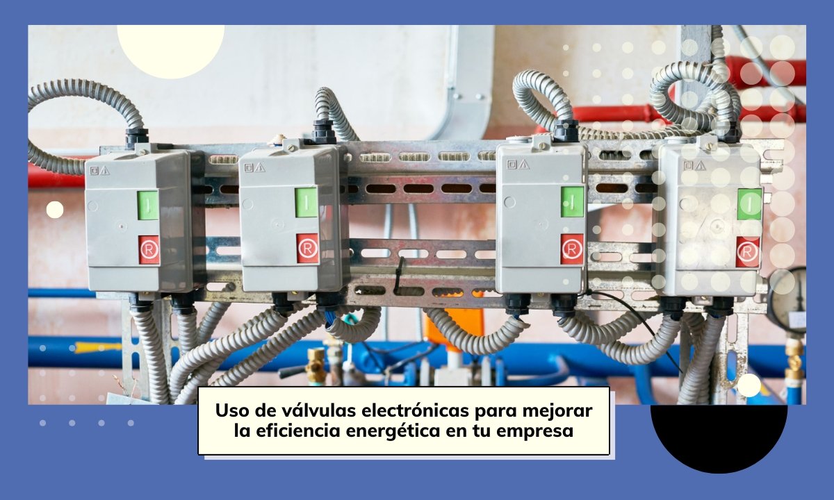 ✓ Usar válvulas electrónicas para mejorar la eficiencia energética